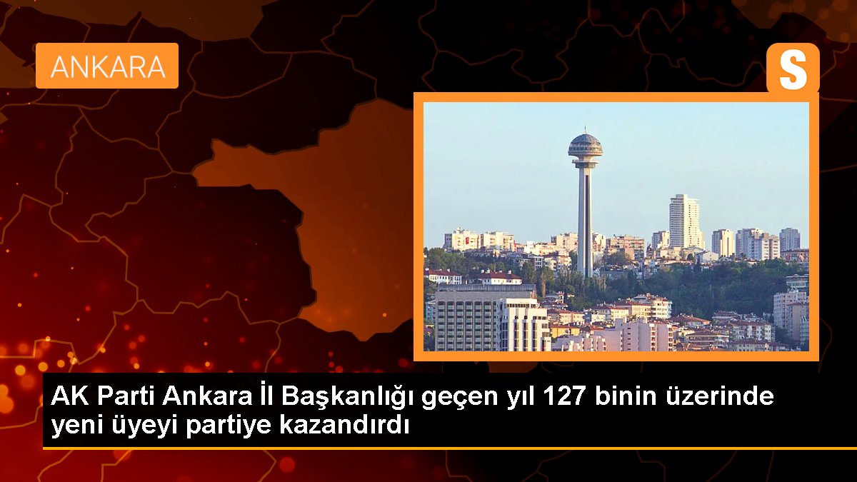 AK Parti Ankara il Başkanlığı 2022 yılında 127 bin yeni üye kazandı